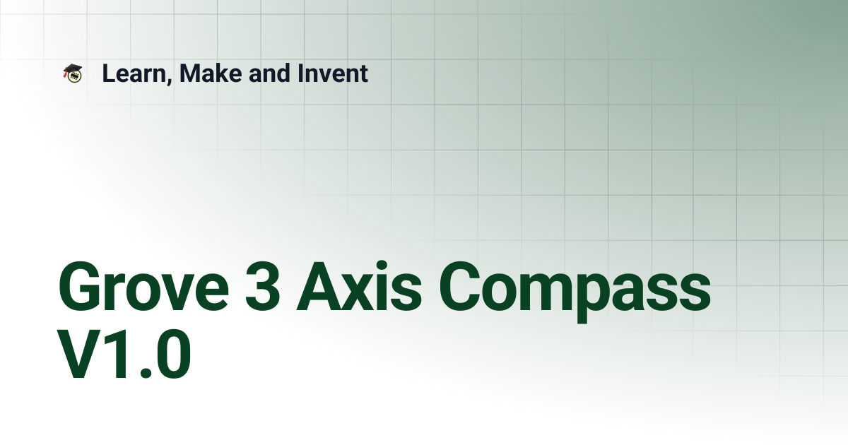 Grove 3 Axis Compass V1.0 | Learn, Make and Invent