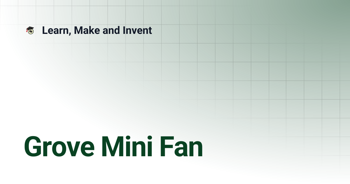 Grove Mini Fan | Learn, Make and Invent