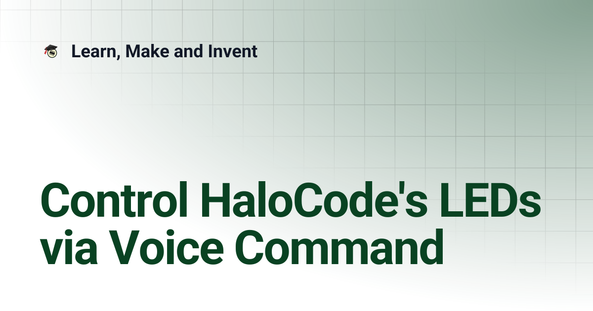 Control HaloCode's LEDs via Voice Command | Learn, Make and Invent