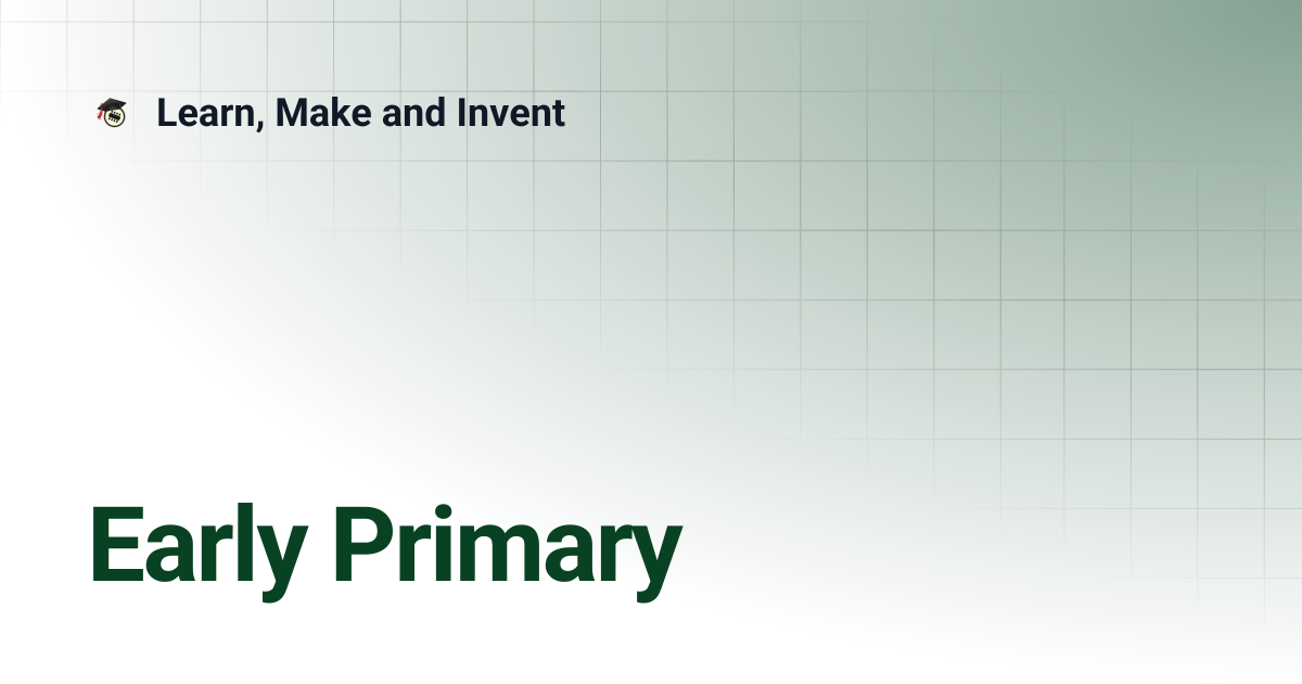 Early Primary | Learn, Make and Invent