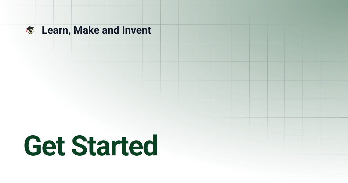 Get Started | Learn, Make and Invent